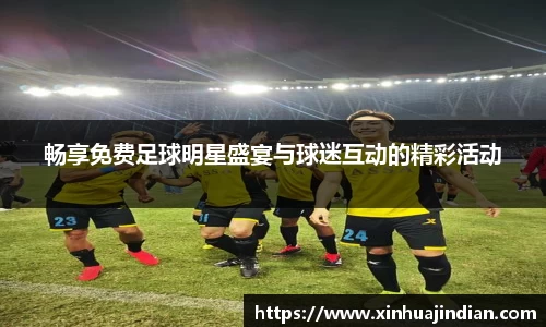 畅享免费足球明星盛宴与球迷互动的精彩活动