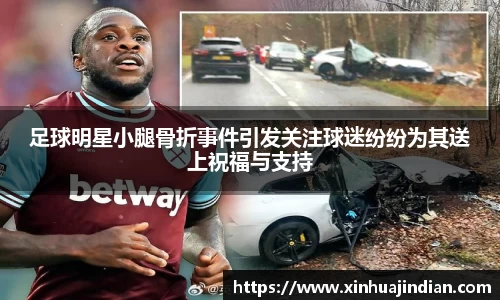 足球明星小腿骨折事件引发关注球迷纷纷为其送上祝福与支持