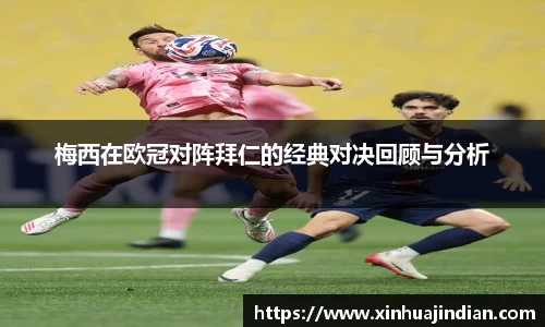 梅西在欧冠对阵拜仁的经典对决回顾与分析