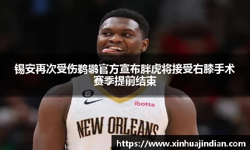 锡安再次受伤鹈鹕官方宣布胖虎将接受右膝手术赛季提前结束