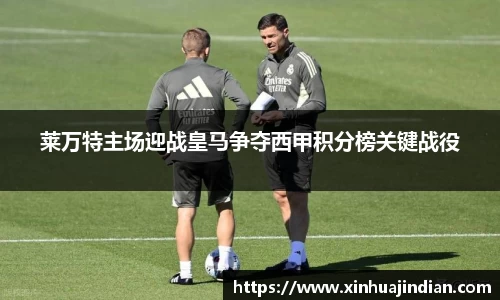 莱万特主场迎战皇马争夺西甲积分榜关键战役